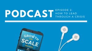 Podcast Series: Growth & Scale Insiders - How to Lead Through a Crisis